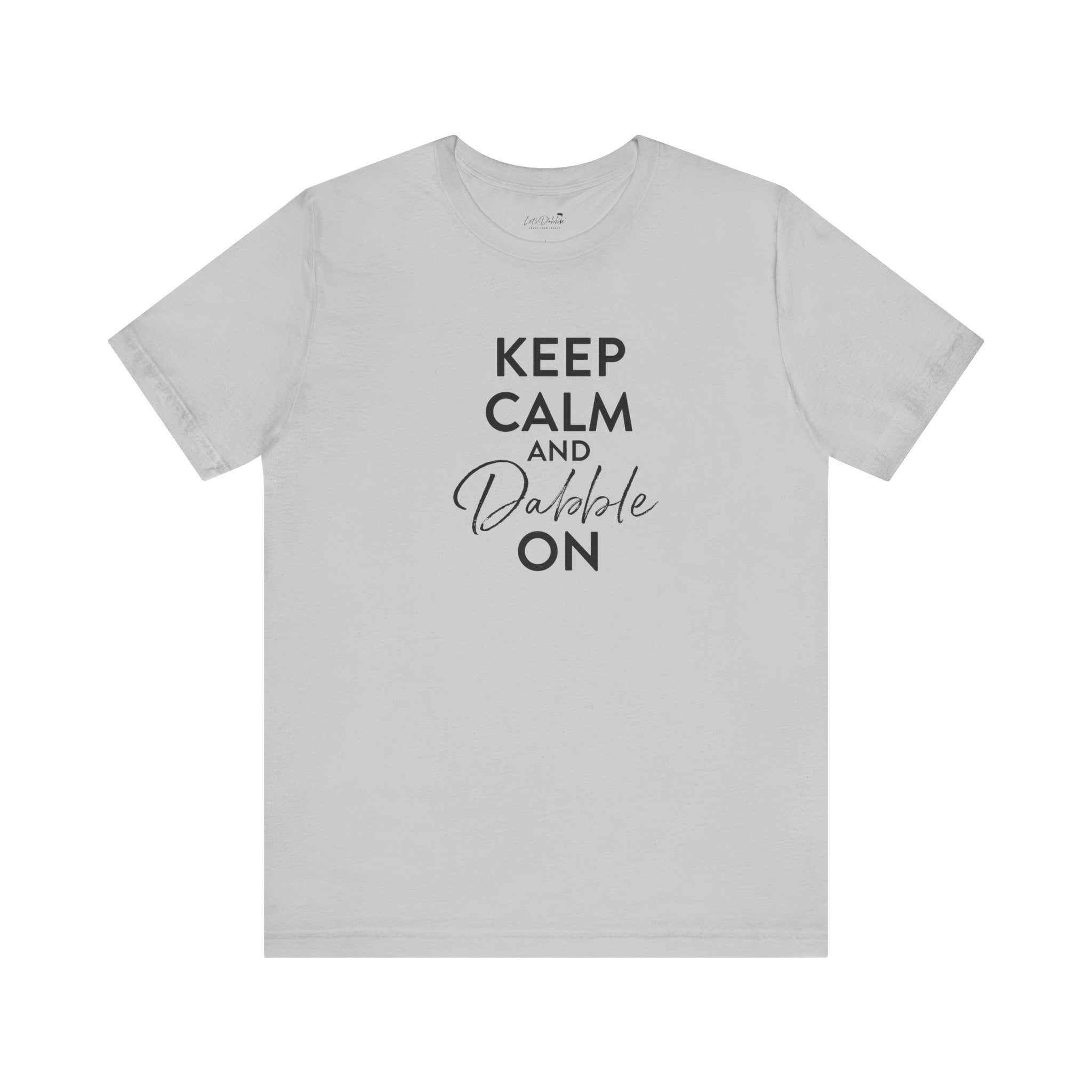 Keep Calm and Dabble On Shirt