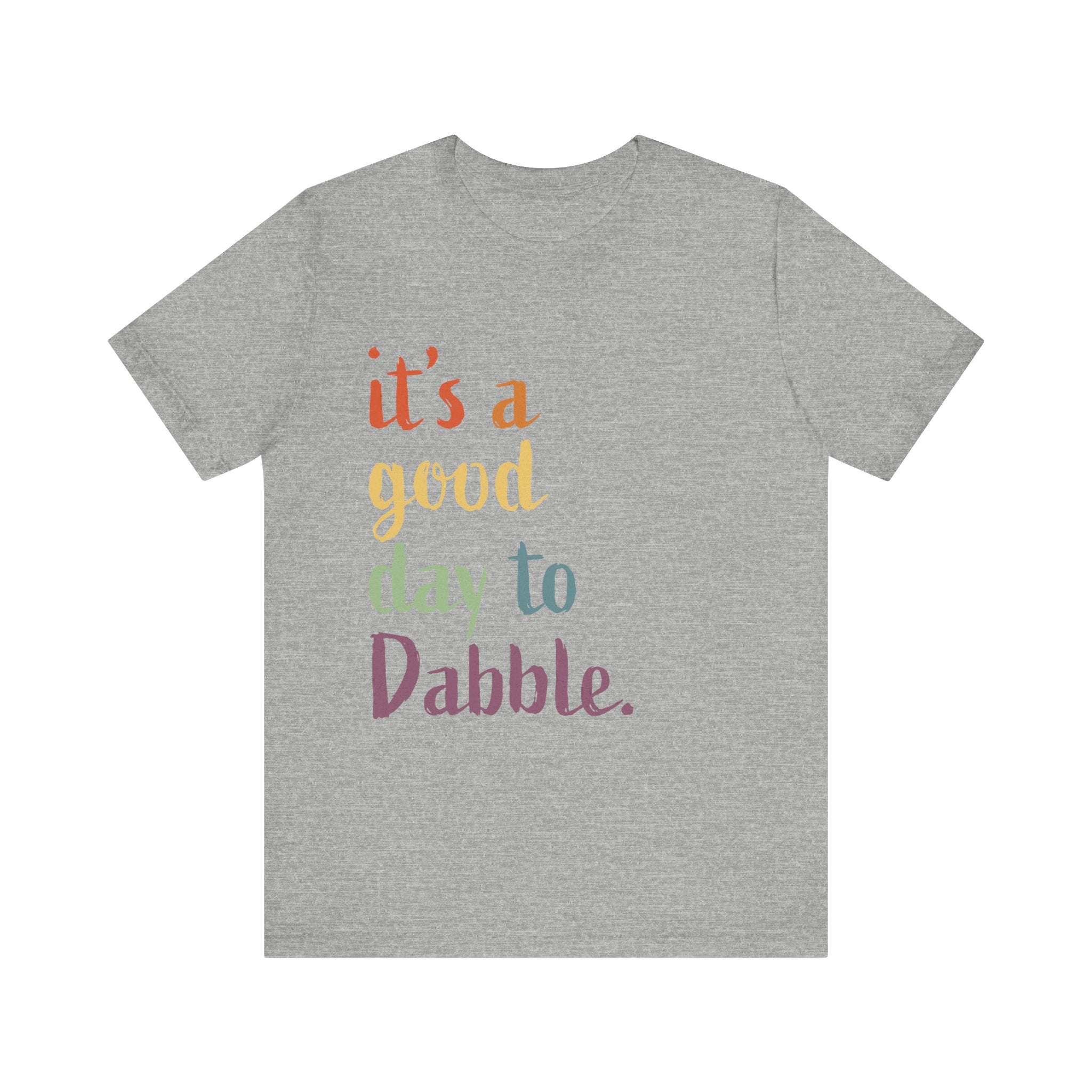 It's a Good Day to Dabble Shirt