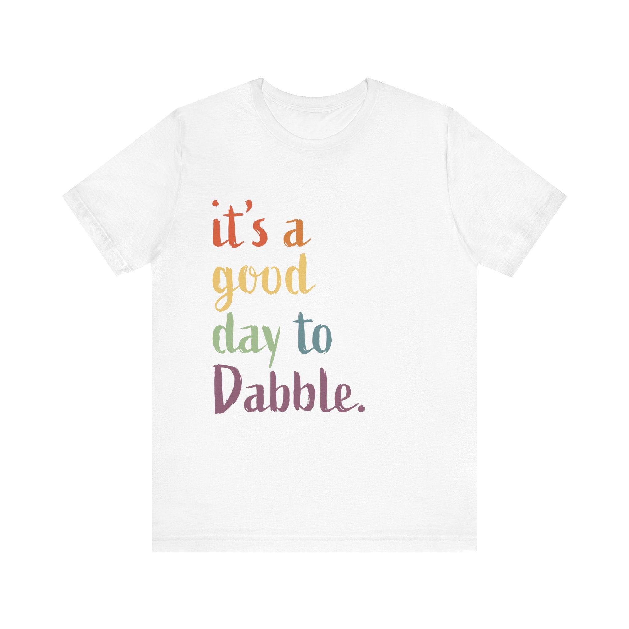 It's a Good Day to Dabble Shirt