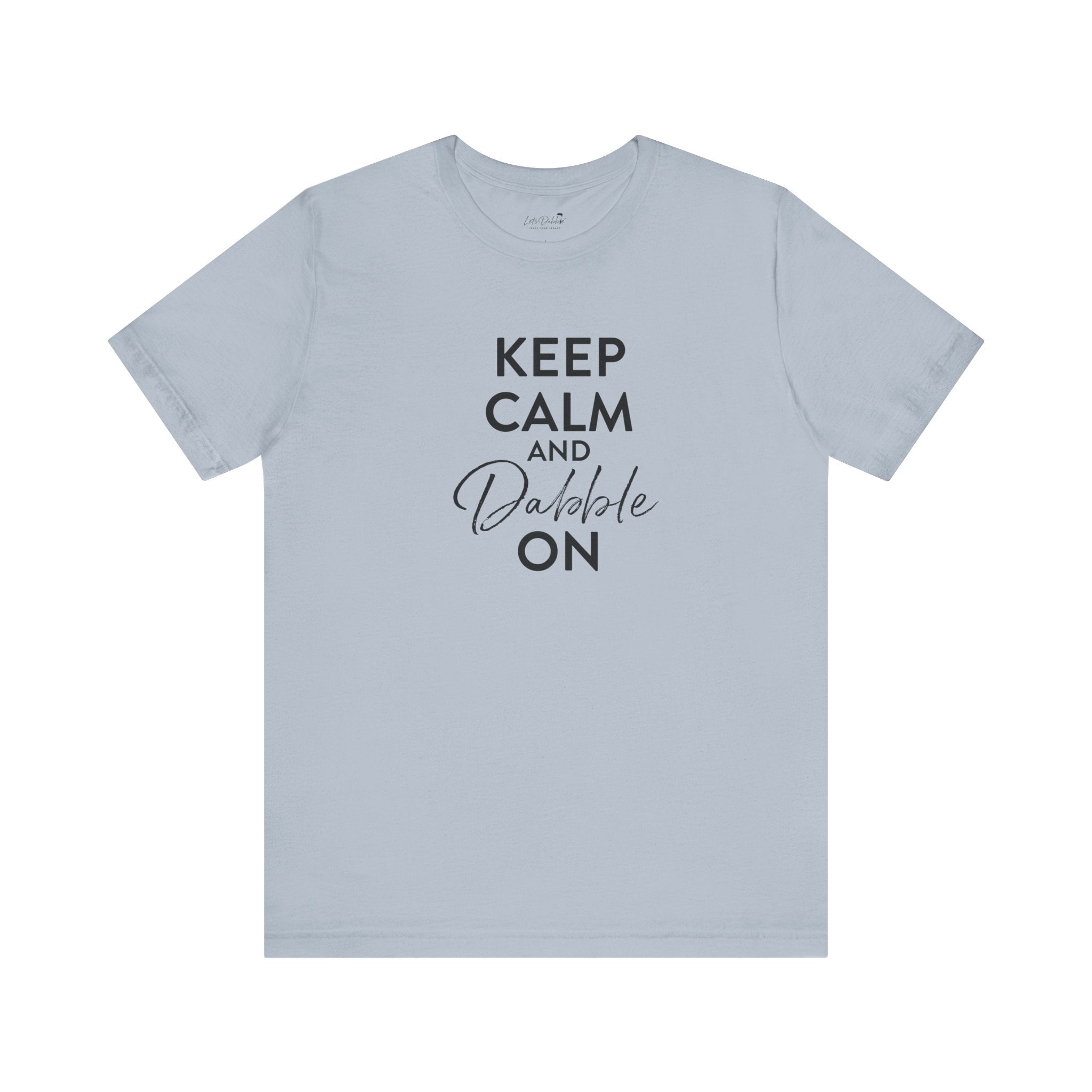 Keep Calm and Dabble On Shirt